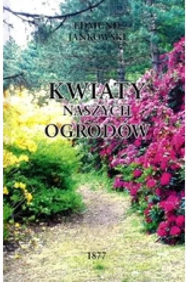 Kwiaty naszych ogrod�w - Edmund Jankowski