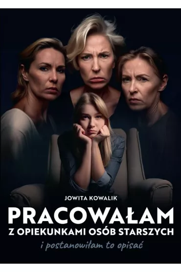 Pracowa�am z opiekunkami os�b starszych i postanowi�am to opisa� - Jowita  Kowalik