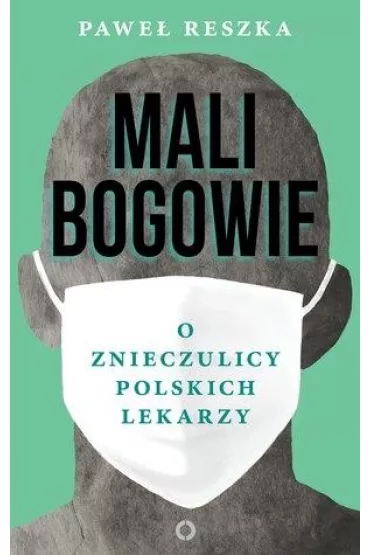 Mali bogowie. O znieczulicy polskich lekarzy - Pawe Reszka