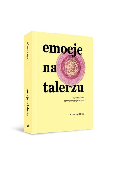 Emocje na talerzu. Jak odbudowa� zdrow� relacj� z jedzeniem - El�bieta Lange