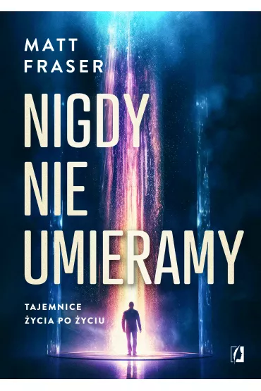 eBook Nigdy nie umieramy. Tajemnice �ycia po �yciu mobi epub - Matt Fraser