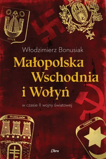 Ma�opolska Wschodnia i Wo�y� w czasie II wojny �wiatowej - W�odzimierz Bonusiak