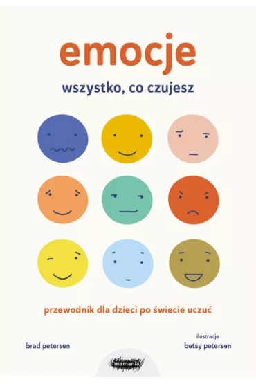 Emocje. Wszystko, co czujesz. Przewodnik dla dzieci po �wiecie uczu� - Brad Petersen