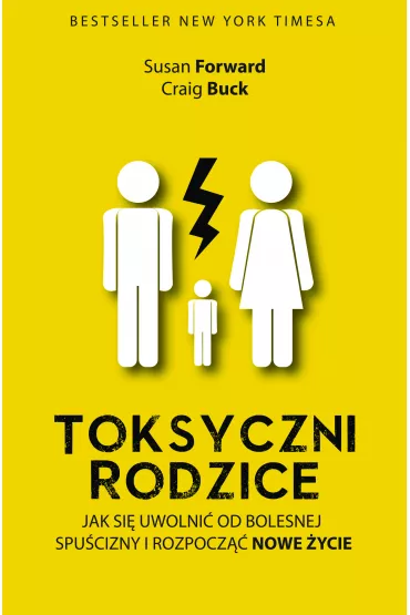 Toksyczni rodzice. Jak si� uwolni� od bolesnej spu�cizny i rozpocz�� nowe �ycie - Susan Forward