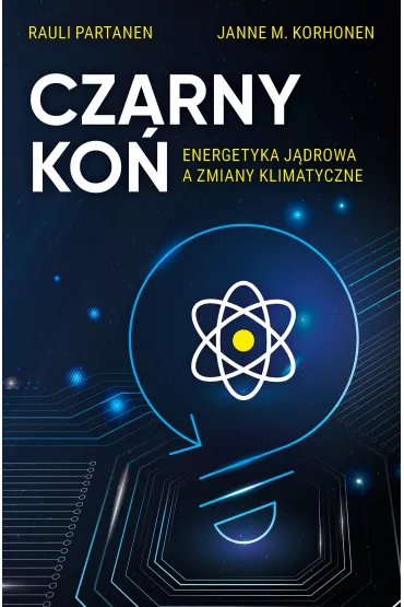 Czarny Ko�. Energetyka j�drowa a zmiany klimatyczne - Rauli Partanen, Janne M. Korhonen