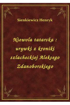 eBook Niewola tatarska : urywki z kroniki szlacheckiej Aleksego Zdanoborskiego epub