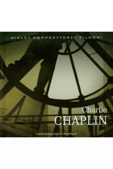 Wielcy Kompozytorzy Filmowi T.06 Charlie Chaplin - Charlie Chaplin
