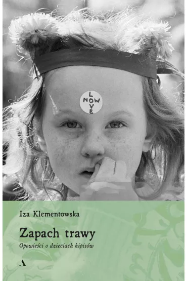 Zapach trawy. Opowie�ci o dzieciach hipis�w - Iza Klementowska