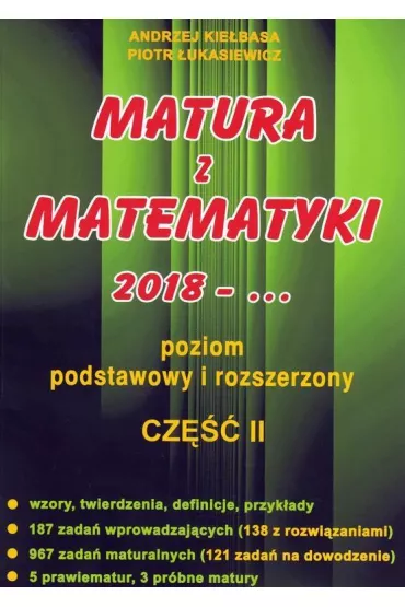 Matura z matematyki 2018-... Cz�� 2. Poziom podstawowy i rozszerzony - Andrzej Kie�basa, Piotr �ukasiewicz