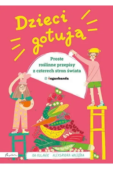 Dzieci gotuj�. Proste ro�linne przepisy z czterech stron �wiata - Aleksandra Walig�ra