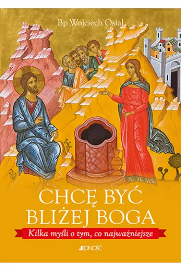 Chc� by� bli�ej boga. Kilka my�li o tym, co najwa�niejsze - Wojciech  Osial