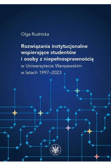 Rozwi�zania instytucjonalne wspieraj�ce student�w i osoby z niepe�nosprawno�ci� w Uniwersytecie Warszawskim w latach 1997&ndash;2023 - Olga Rudnicka