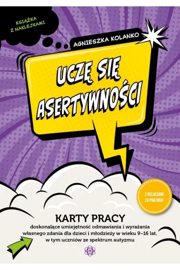Ucz� si� asertywno�ci karty pracy doskonal�ce umiej�tno�� odmawiania i wyra�ania w�asnego zdania dla dzieci i m�odzie�y w wieku 9-16 lat w tym uczni�w ze spektrum autyzmu - Agnieszka  Kolanko