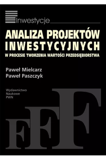 Analiza projekt�w inwestycyjnych w procesie tworzenia warto�ci przedsi�biorstwa - Pawe� Mielcarz, Pawe� Paszczyk