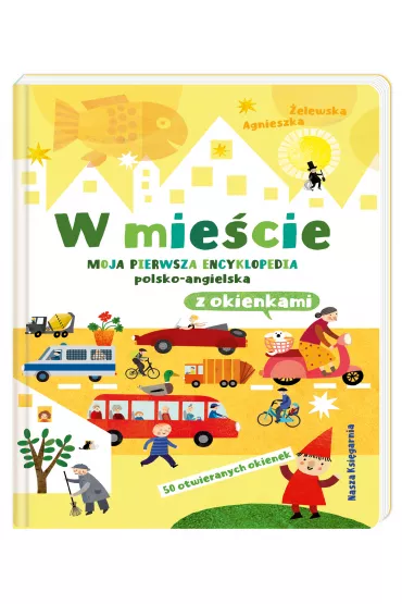 W mie�cie. Moja pierwsza encyklopedia polsko-angielska z okienkami - Agnieszka �elewska