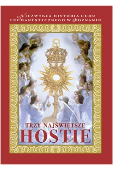 Trzy Naj�wi�tsze Hostie. Niezwyk�a historia cudu eucharystycznego w Poznaniu - Mieczysz�aw Noskowicz