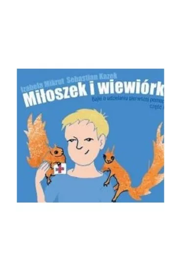 Mi�oszek i wiew�rki Bajki o udzielaniu pierwszej pomocy cz�� 1 - Izabela Mikrut, Sebastian  Kazek