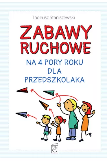 Zabawy ruchowe na 4 pory roku dla przedszkolaka - Tadeusz Staniszewski