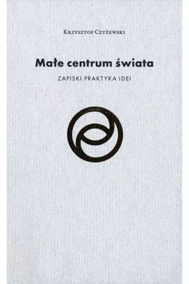 eBook Ma�e centrum �wiata. Zapiski praktyka idei pdf mobi epub - Krzysztof Czy�ewski