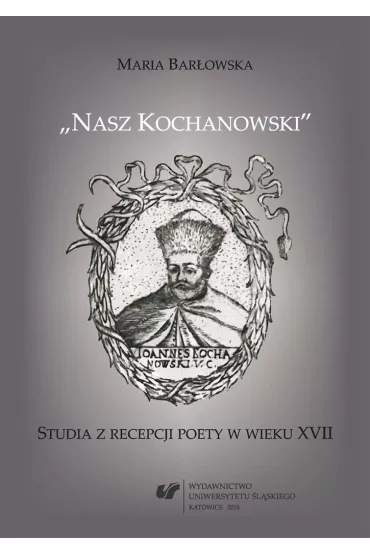 Nasz Kochanowski. Studia z recepcji poety.. - Maria Bar�owska