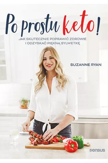 Po prostu keto! Jak skutecznie poprawi� zdrowie i odzyska� pi�kn� sylwetk� - Suzanne Ryan