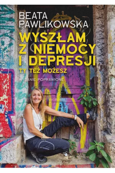 Wyszam z niemocy i depresji. Ty te moesz - Beata Pawlikowska