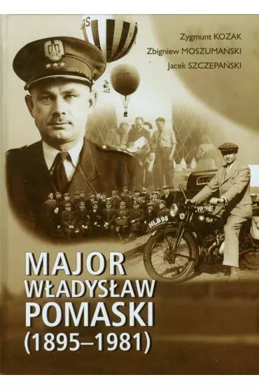 Major W�adys�aw Pomaski (1895-1981) - Jacek Szczepa�ski, Zbigniew Moszuma�ski, Zygmunt Kozak