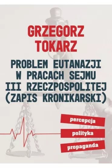 Problem eutanazji w pracach sejmu III Rzeczpospolitej - Grzegorz Tokarz