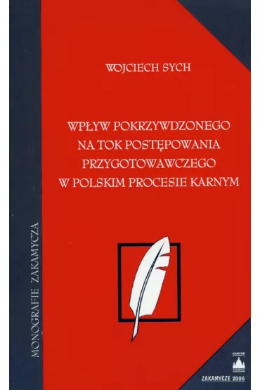 Wp�yw pokrzywdzonego na tok post�powania przygotowawczego w polskim procesie karnym - Wojciech Sych