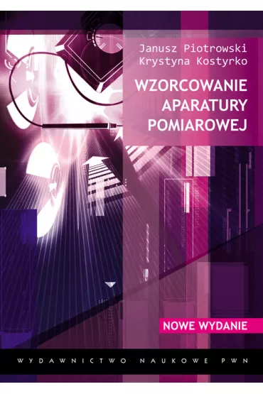 Wzorcowanie aparatury pomiarowej - Janusz Piotrowski, Krystyna Kostyrko