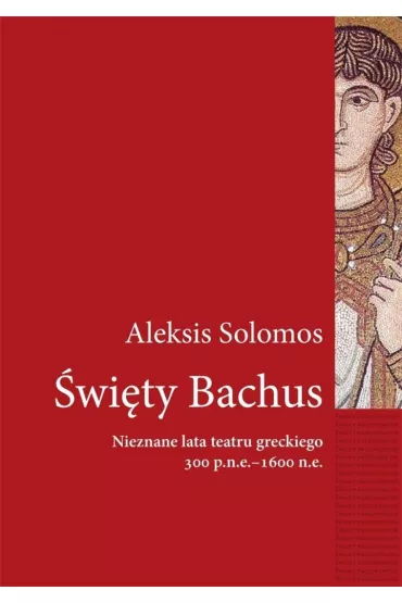 �wi�ty Bachus. Nieznane lata teatru greckiego 300 p.n.e. - 1600 n.e - Aleksis Solomos