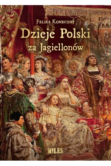 Dzieje Polski za Jagiellon�w - Feliks Koneczny