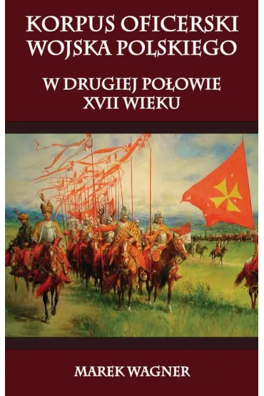Korpus oficerski wojska polskiego w drugiej po�owie XVII wieku - Marek Wagner