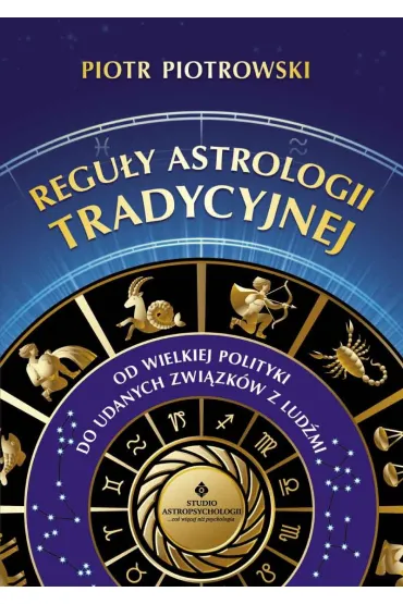 Regu�y astrologii tradycyjnej. Od wielkiej polityki do udanych zwi�zk�w mi�dzy lud�mi - Piotr Piotrowski