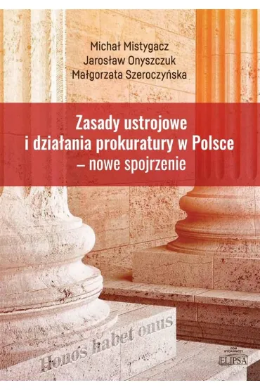 Zasady ustrojowe i dzia�ania prokuratury w Polsce - Ma�gorzata Szeroczy�ska, Micha� Mistygacz, Jaros�aw Onyszczuk