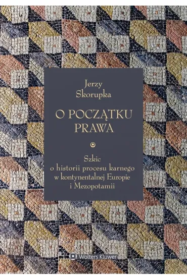 O pocz�tku prawa. Szkic o historii procesu karnego w kontynentalnej Europie i Mezopotamii - Jerzy Skorupka