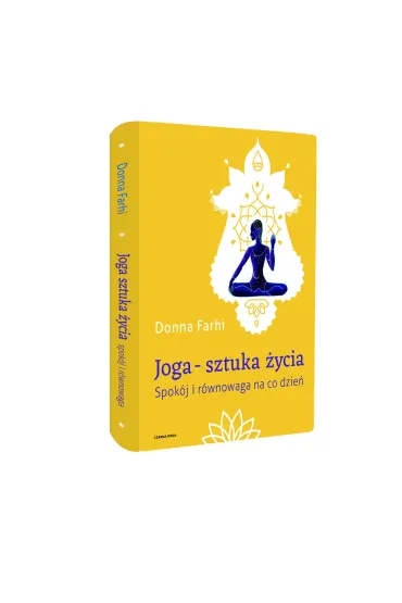 Joga &ndash; sztuka �ycia. Spok�j i r�wnowaga na co dzie� - Donna Farhi
