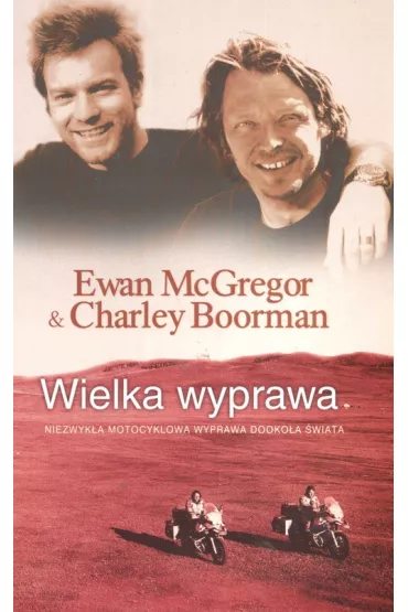 Wielka wyprawa Niezwyk�a motocyklowa wyprawa dooko�a �wiata - Charley Boorman, McGregor Ewan