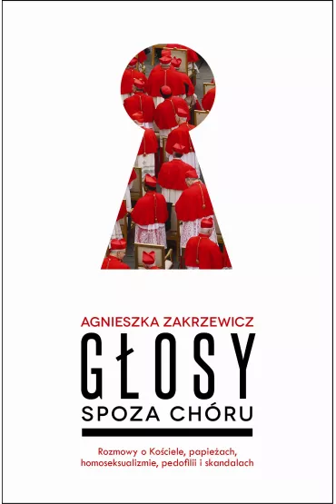 G�osy spoza ch�ru. Rozmowy o Ko�ciele, papie�ach, homoseksualizmie, pedofilii i skandalach - Agnieszka Zakrzewicz
