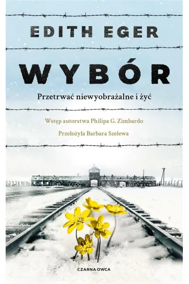 Wyb�r. Przetrwa� niewyobra�alne i �y� - Edith Eva Eger, Barbara  Szelewa