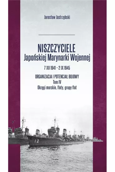 Niszczyciele Japo�skiej Marynarki Wojennej 7 XII 1941 &ndash; 2 IX 1945 Tom 4 - Jaros�aw Jastrz�bski