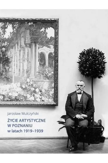 �ycie artystyczne w Poznaniu w latach 1919-1939 - Jaros�aw  Mulczy�ski