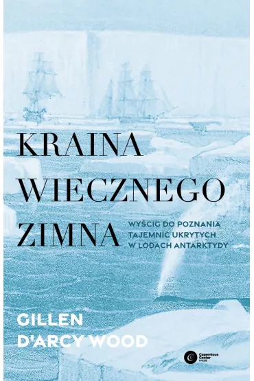 Kraina wiecznego zimna. Wy�cig do poznania tajemnic ukrytych w lodach Antarktydy - Gillen D`Arcy Wood