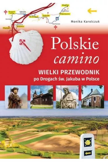Polskie camino. Wielki przewodnik po Drogach �w. Jakuba w Polsce - Monika Karolczuk