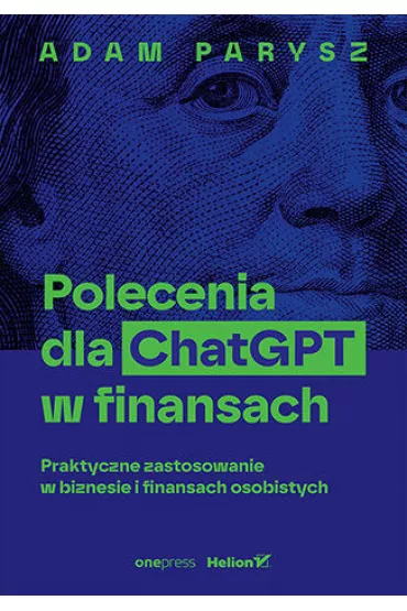 Polecenia dla ChatGPT w finansach: praktyczne zastosowanie w biznesie i finansach osobistych - Adam  Parysz