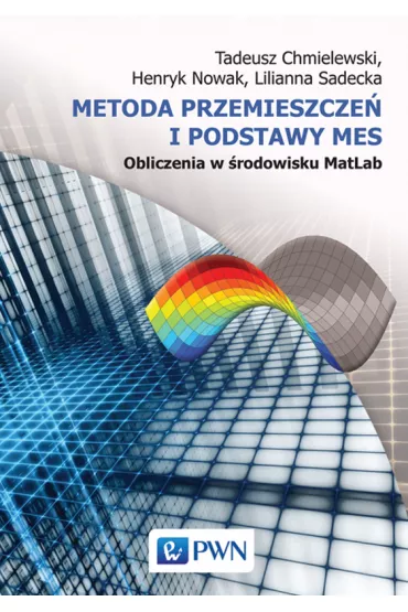 Metoda przemieszcze� i podstawy MES. Obliczenia w �rodowisku MatLab - Henryk Nowak, Tadeusz Chmielewski, Lilianna Sadecka