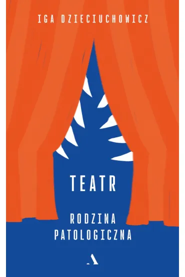 Teatr. Rodzina patologiczna - Iga  Dzieciuchowicz