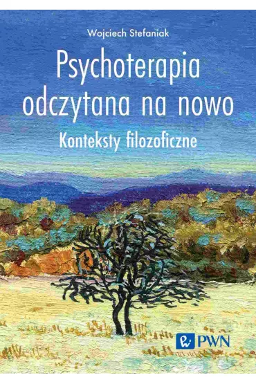 Psychoterapia odczytana na nowo. Konteksty filozoficzne - Wojciech Stefaniak