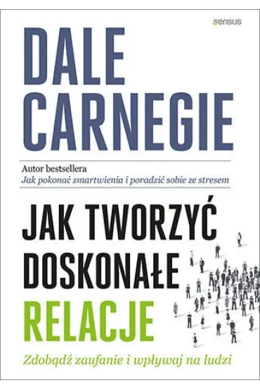 Jak tworzy� doskona�e relacje. Zdob�d� zaufanie i wp�ywaj na ludzi - Dale Carnegie