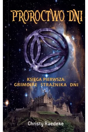 Proroctwo dni. Ksi�ga pierwsza: Grimoire Stra�nika Dni - Christy Raedeke